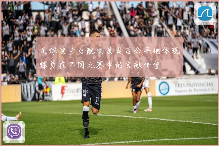 足球奖金分配制度是否公平地体现球员在不同比赛中的贡献价值