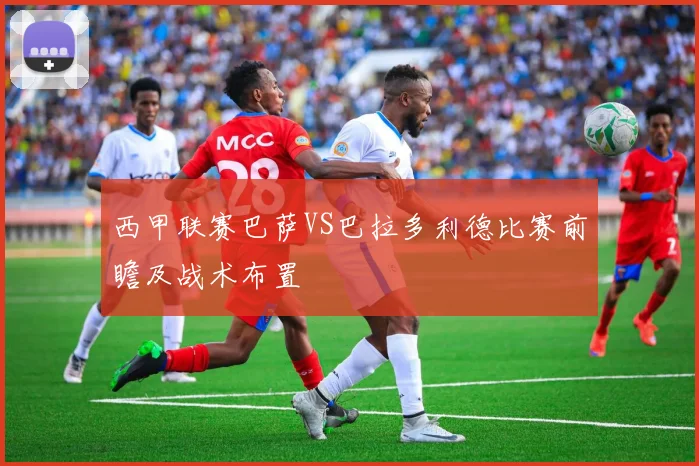 西甲联赛巴萨VS巴拉多利德比赛前瞻及战术布置
